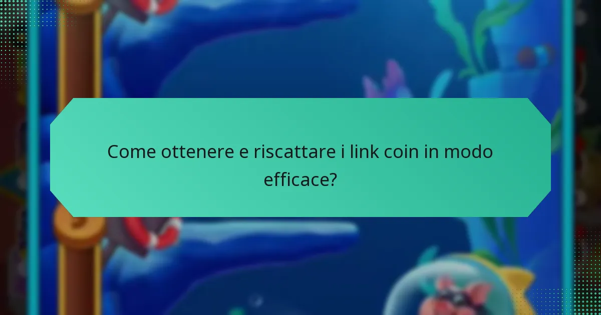 Come ottenere e riscattare i link coin in modo efficace?