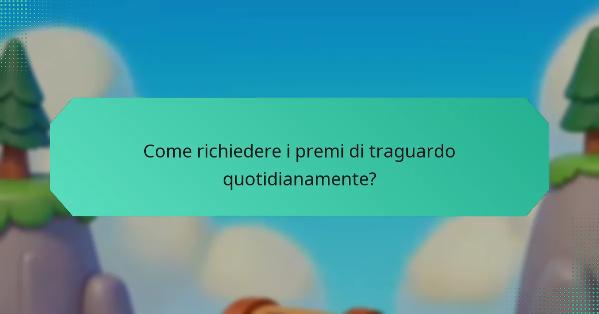 Come richiedere i premi di traguardo quotidianamente?