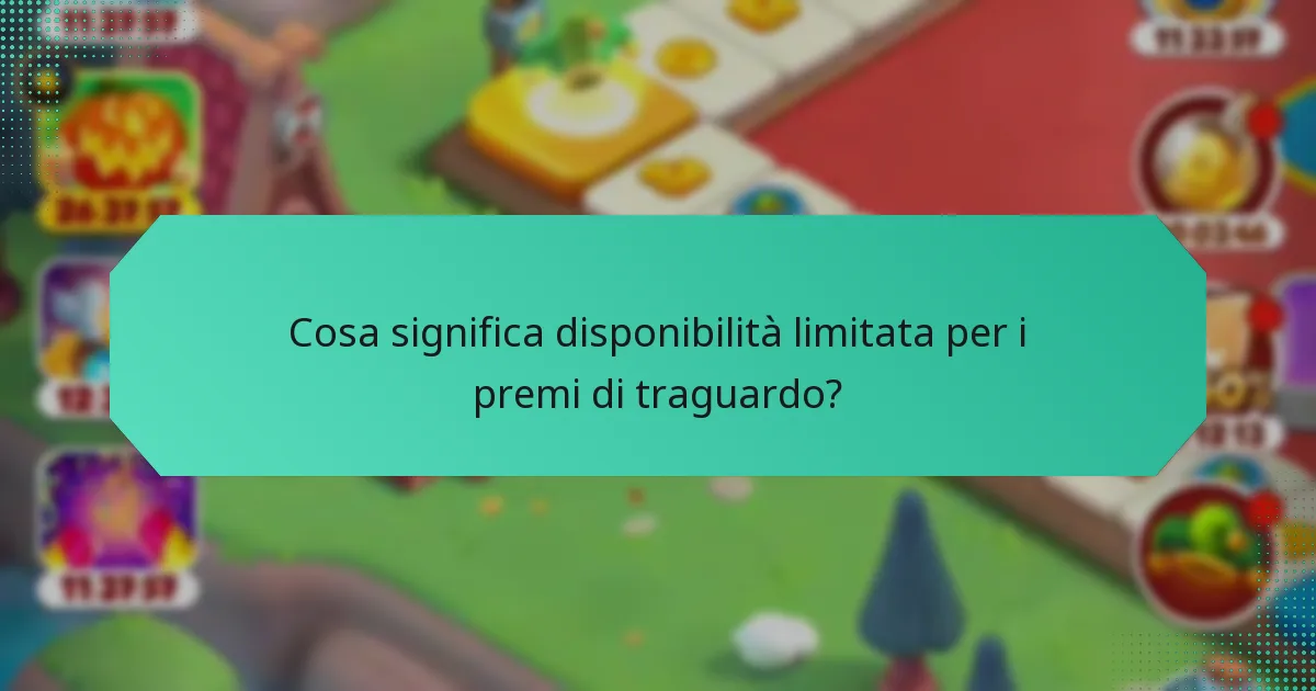 Cosa significa disponibilità limitata per i premi di traguardo?