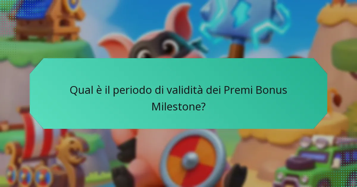 Qual è il periodo di validità dei Premi Bonus Milestone?