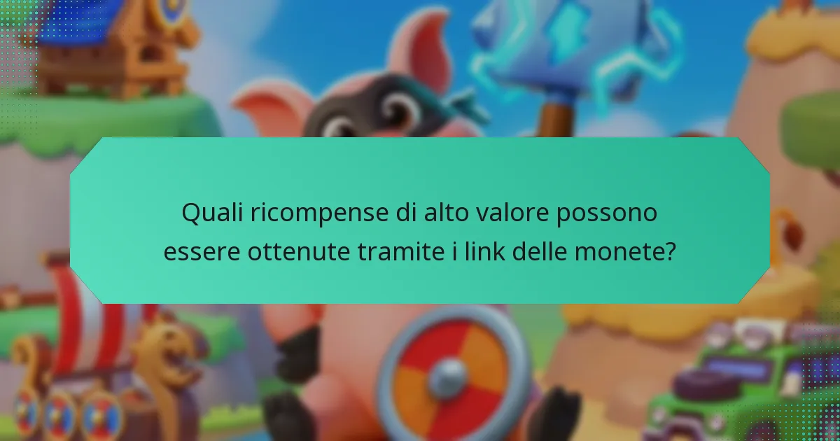 Quali ricompense di alto valore possono essere ottenute tramite i link delle monete?