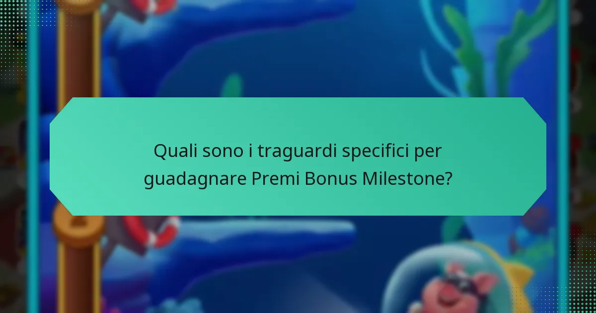 Quali sono i traguardi specifici per guadagnare Premi Bonus Milestone?