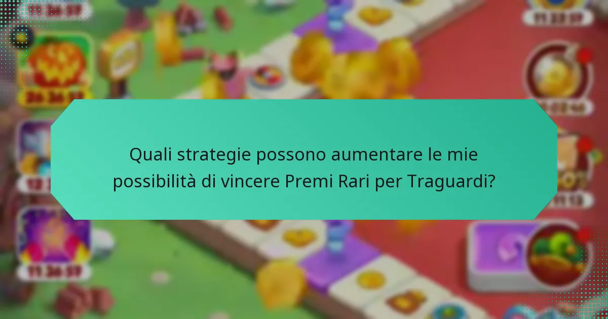 Quali strategie possono aumentare le mie possibilità di vincere Premi Rari per Traguardi?