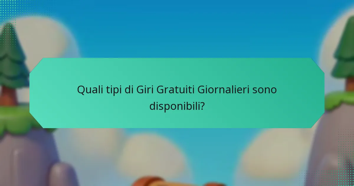 Quali tipi di Giri Gratuiti Giornalieri sono disponibili?