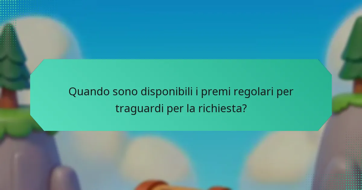 Quando sono disponibili i premi regolari per traguardi per la richiesta?